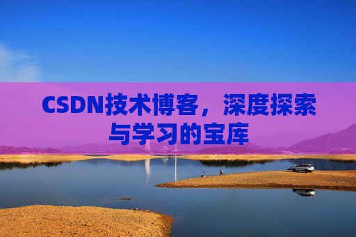 CSDN技术博客，深度探索与学习的宝库